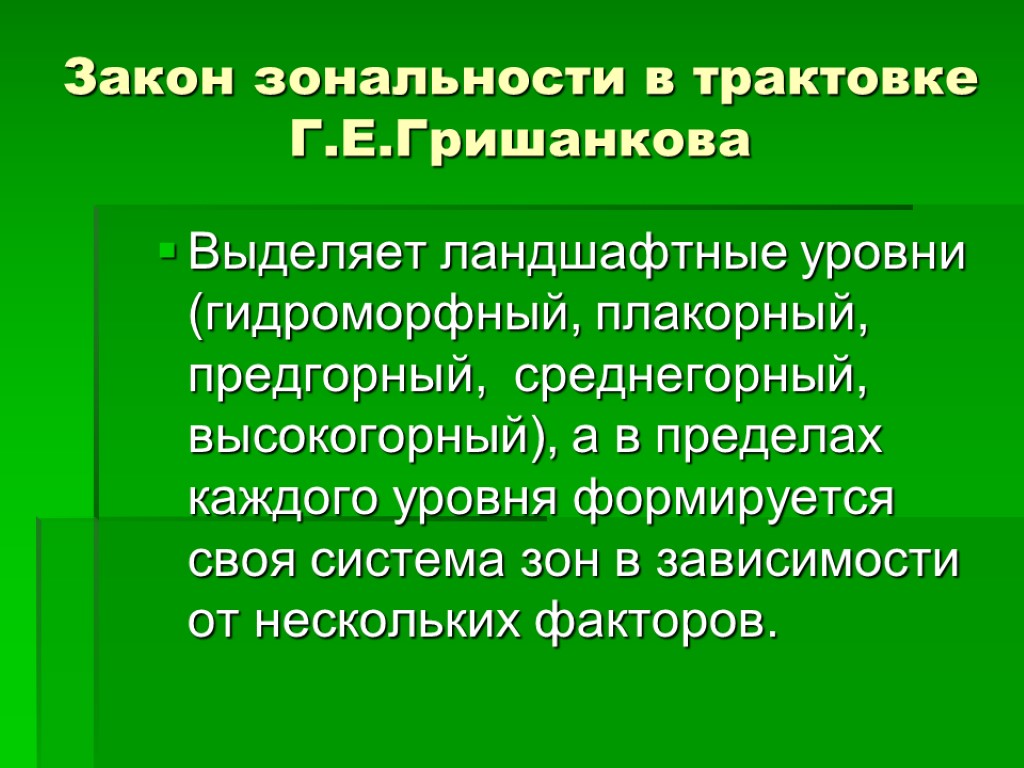 Закон зональности в трактовке Г.Е.Гришанкова Выделяет ландшафтные уровни (гидроморфный, плакорный, предгорный, среднегорный, высокогорный), а